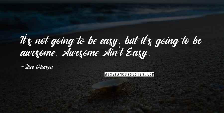 Steve Gleason Quotes: It's not going to be easy, but it's going to be awesome. Awesome Ain't Easy.
