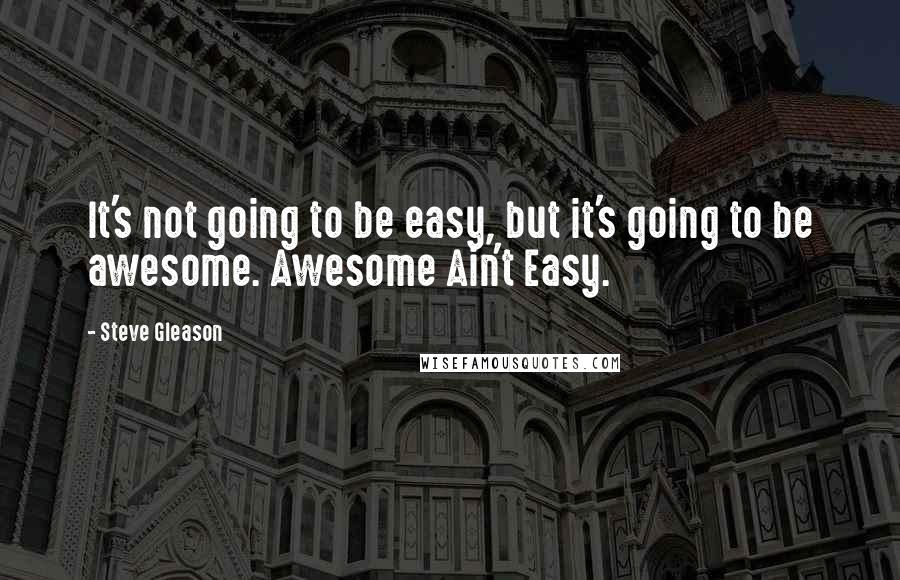 Steve Gleason Quotes: It's not going to be easy, but it's going to be awesome. Awesome Ain't Easy.