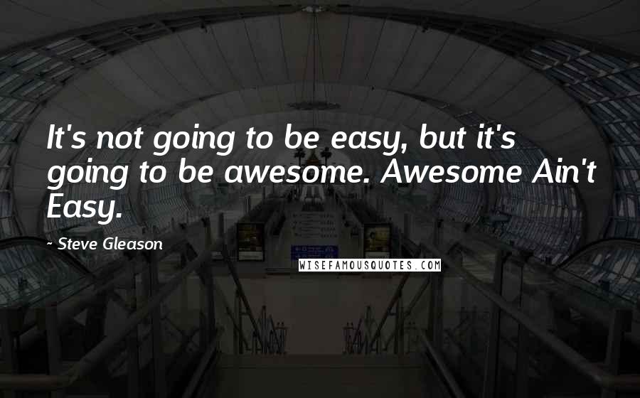 Steve Gleason Quotes: It's not going to be easy, but it's going to be awesome. Awesome Ain't Easy.