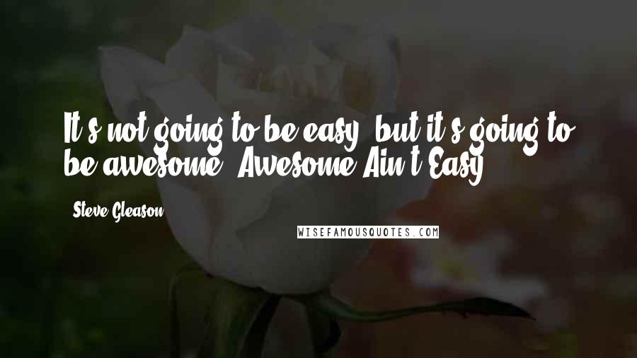 Steve Gleason Quotes: It's not going to be easy, but it's going to be awesome. Awesome Ain't Easy.