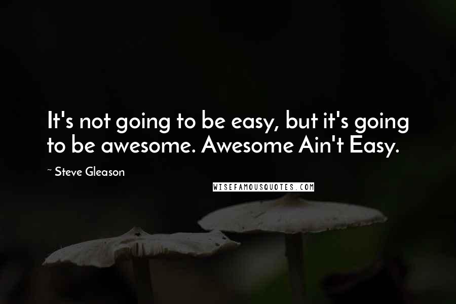 Steve Gleason Quotes: It's not going to be easy, but it's going to be awesome. Awesome Ain't Easy.