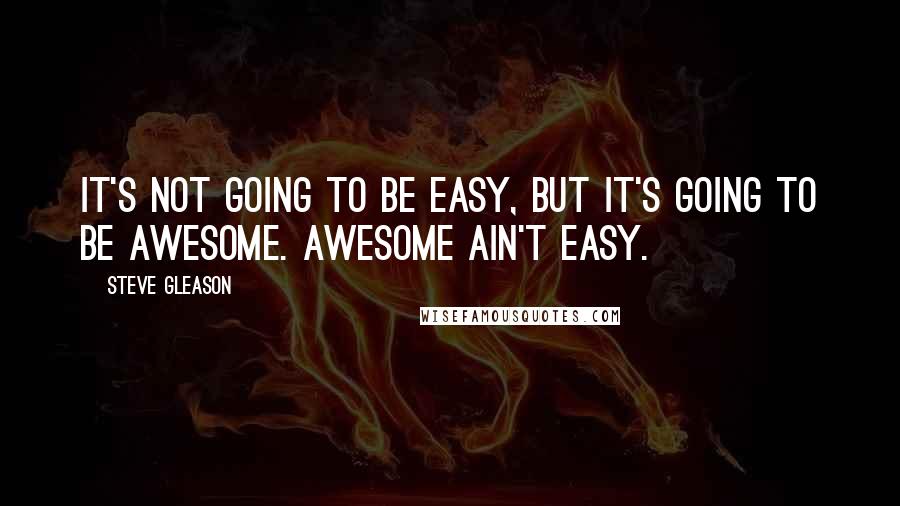 Steve Gleason Quotes: It's not going to be easy, but it's going to be awesome. Awesome Ain't Easy.