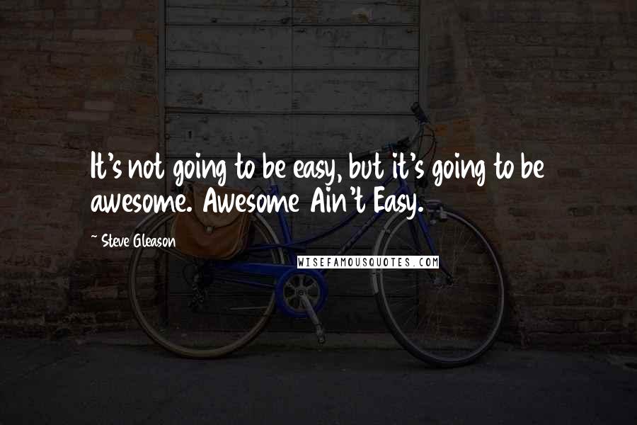 Steve Gleason Quotes: It's not going to be easy, but it's going to be awesome. Awesome Ain't Easy.