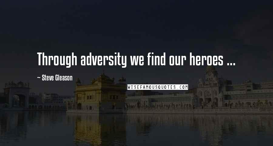 Steve Gleason Quotes: Through adversity we find our heroes ...