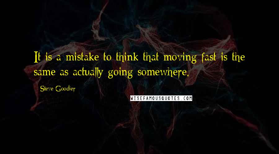 Steve Goodier Quotes: It is a mistake to think that moving fast is the same as actually going somewhere.