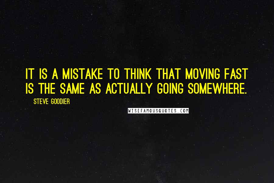 Steve Goodier Quotes: It is a mistake to think that moving fast is the same as actually going somewhere.