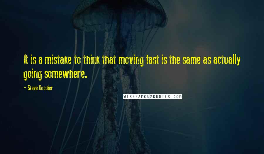 Steve Goodier Quotes: It is a mistake to think that moving fast is the same as actually going somewhere.