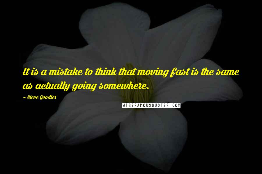 Steve Goodier Quotes: It is a mistake to think that moving fast is the same as actually going somewhere.