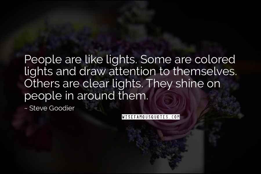 Steve Goodier Quotes: People are like lights. Some are colored lights and draw attention to themselves. Others are clear lights. They shine on people in around them.