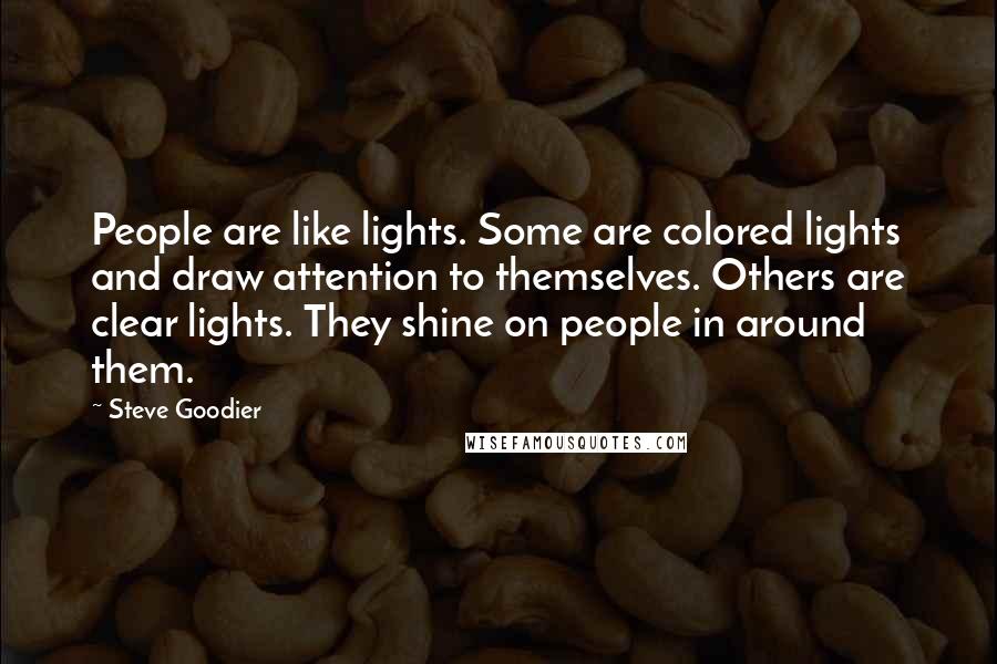 Steve Goodier Quotes: People are like lights. Some are colored lights and draw attention to themselves. Others are clear lights. They shine on people in around them.