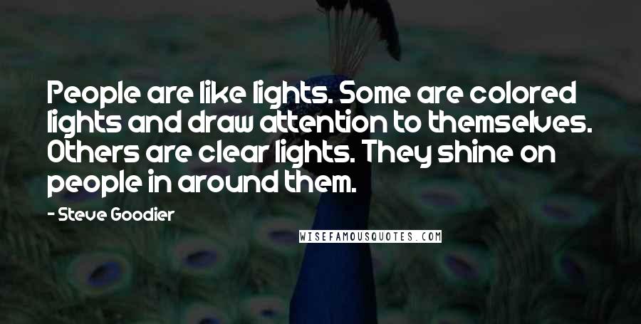 Steve Goodier Quotes: People are like lights. Some are colored lights and draw attention to themselves. Others are clear lights. They shine on people in around them.