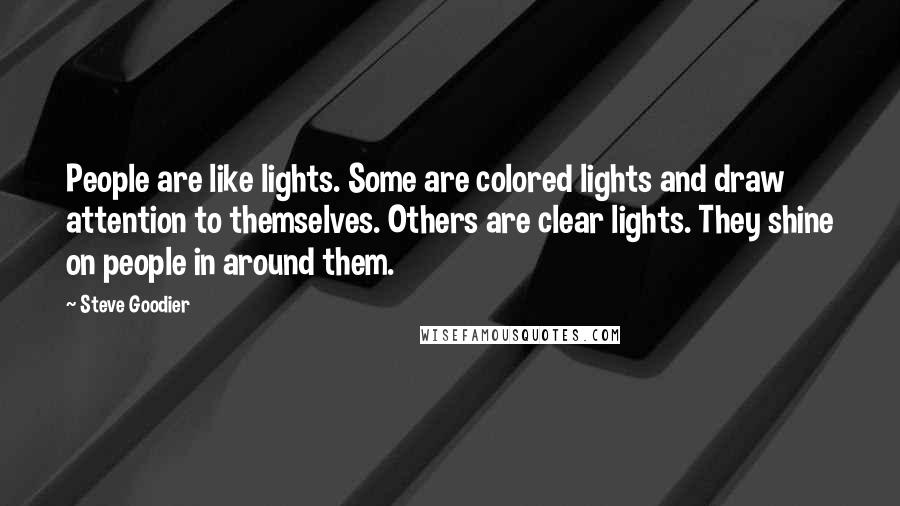 Steve Goodier Quotes: People are like lights. Some are colored lights and draw attention to themselves. Others are clear lights. They shine on people in around them.