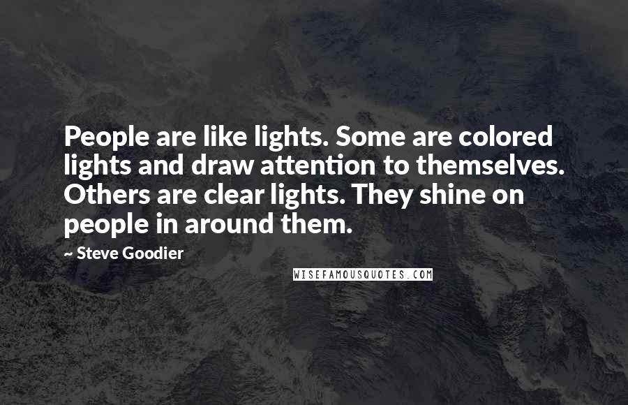 Steve Goodier Quotes: People are like lights. Some are colored lights and draw attention to themselves. Others are clear lights. They shine on people in around them.