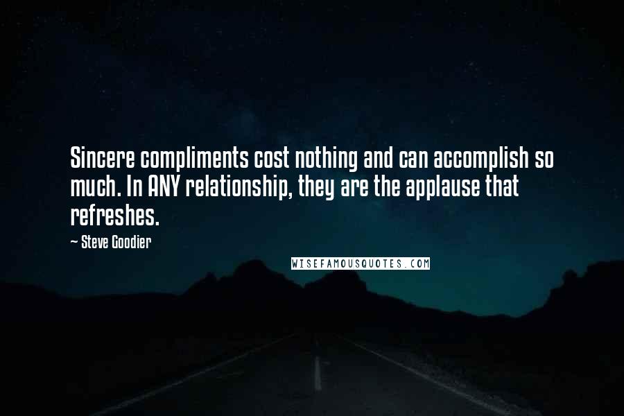 Steve Goodier Quotes: Sincere compliments cost nothing and can accomplish so much. In ANY relationship, they are the applause that refreshes.