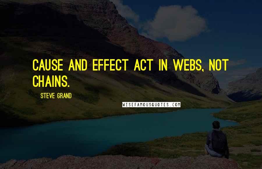 Steve Grand Quotes: cause and effect act in webs, not chains.