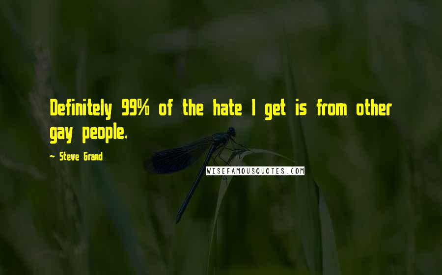 Steve Grand Quotes: Definitely 99% of the hate I get is from other gay people.