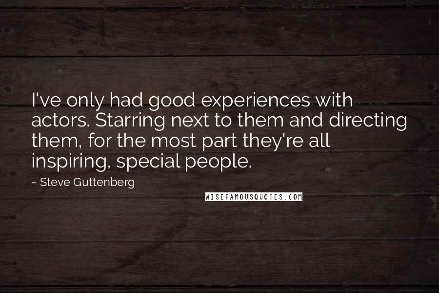 Steve Guttenberg Quotes: I've only had good experiences with actors. Starring next to them and directing them, for the most part they're all inspiring, special people.
