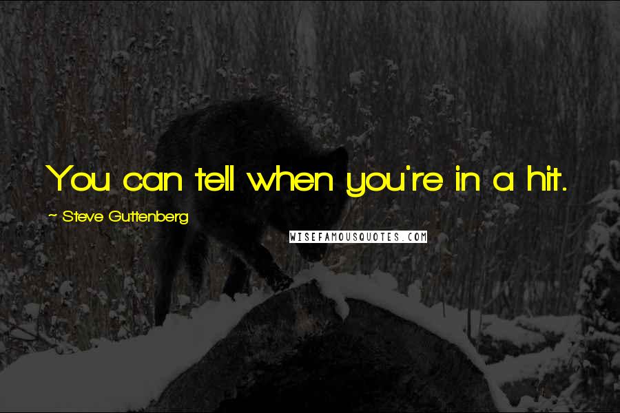 Steve Guttenberg Quotes: You can tell when you're in a hit.