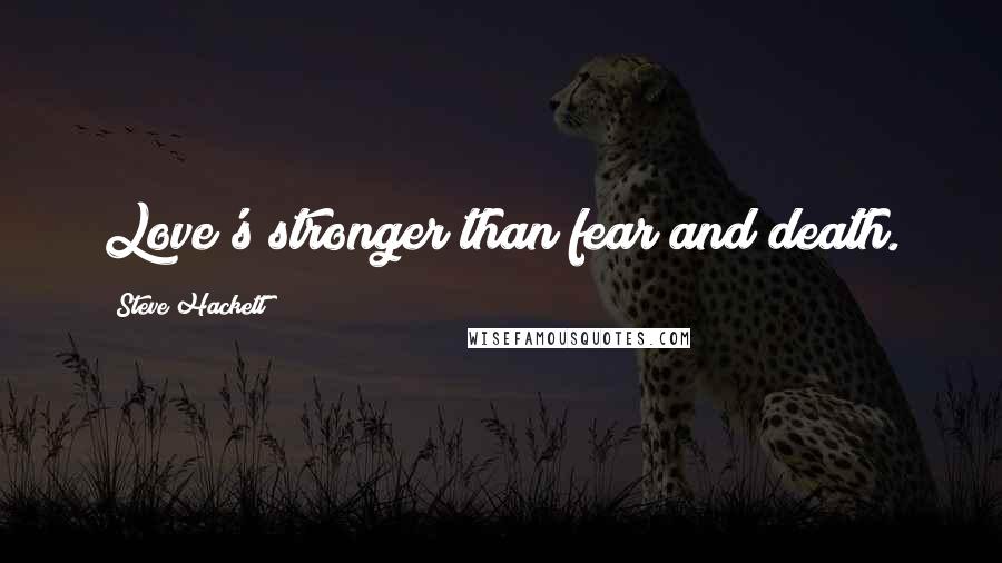 Steve Hackett Quotes: Love's stronger than fear and death.