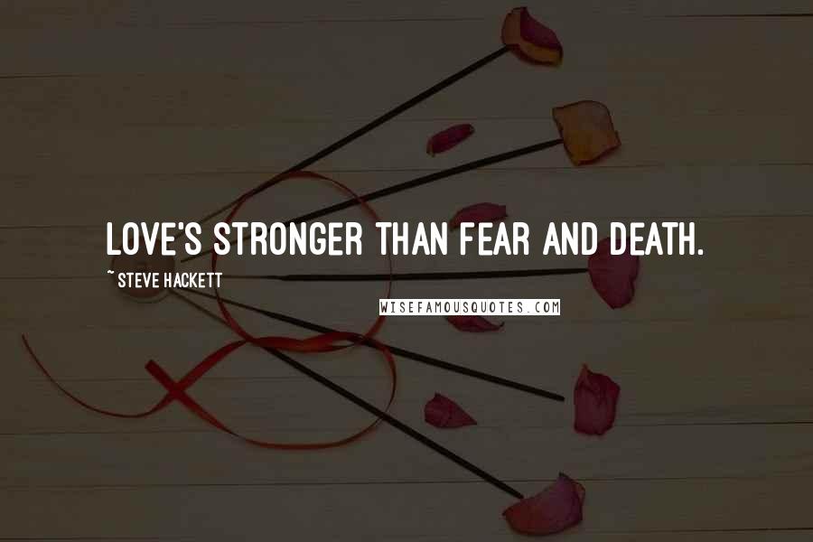 Steve Hackett Quotes: Love's stronger than fear and death.