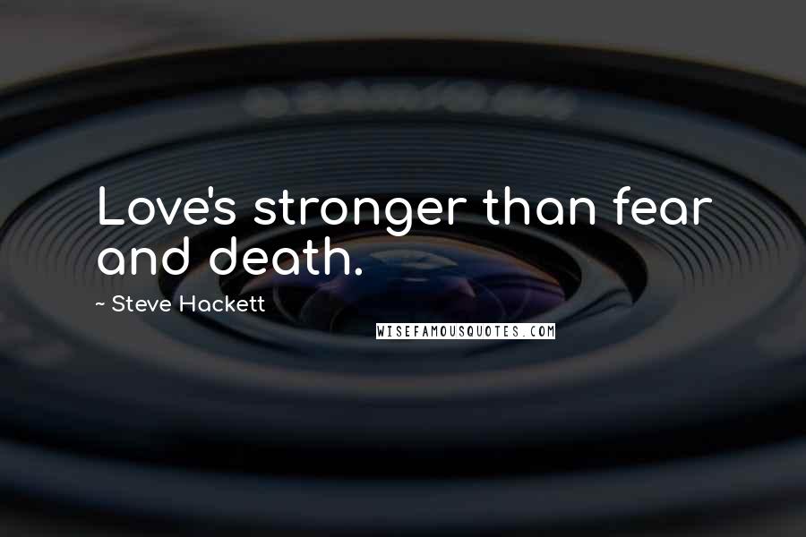 Steve Hackett Quotes: Love's stronger than fear and death.