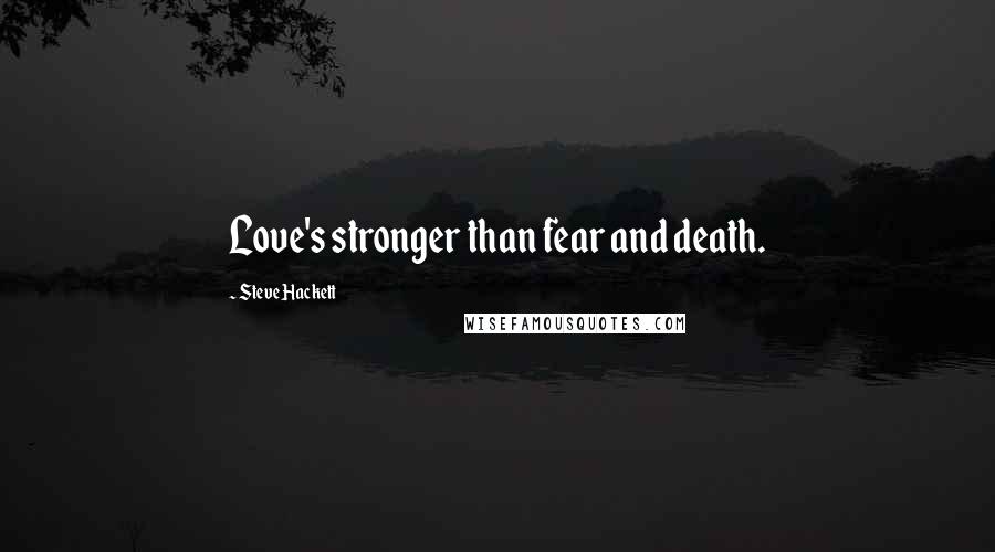 Steve Hackett Quotes: Love's stronger than fear and death.