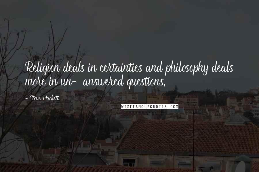 Steve Hackett Quotes: Religion deals in certainties and philosophy deals more in un-answered questions.