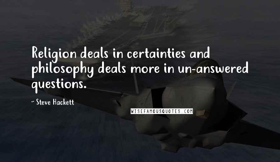 Steve Hackett Quotes: Religion deals in certainties and philosophy deals more in un-answered questions.