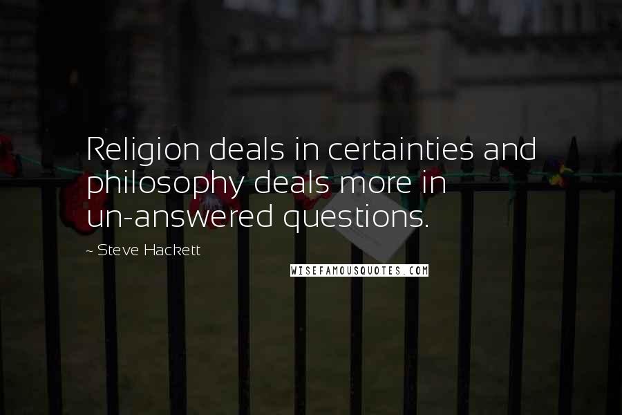 Steve Hackett Quotes: Religion deals in certainties and philosophy deals more in un-answered questions.