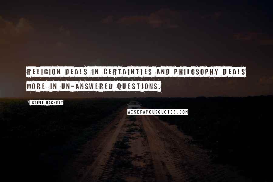 Steve Hackett Quotes: Religion deals in certainties and philosophy deals more in un-answered questions.