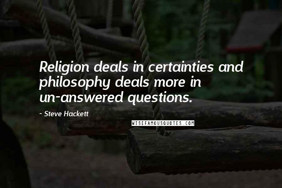 Steve Hackett Quotes: Religion deals in certainties and philosophy deals more in un-answered questions.