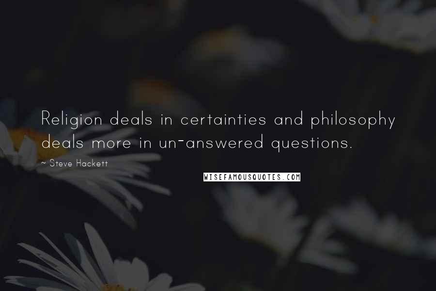 Steve Hackett Quotes: Religion deals in certainties and philosophy deals more in un-answered questions.