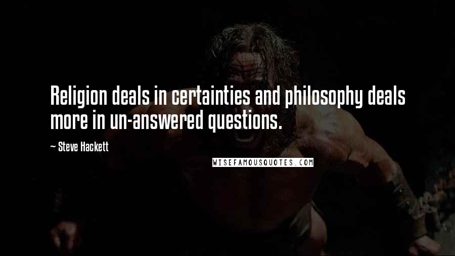 Steve Hackett Quotes: Religion deals in certainties and philosophy deals more in un-answered questions.