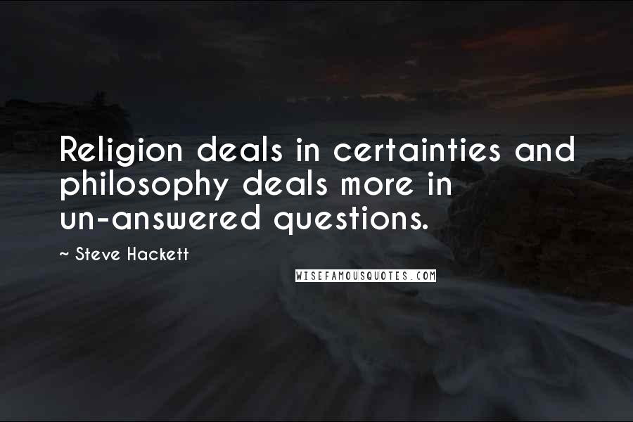 Steve Hackett Quotes: Religion deals in certainties and philosophy deals more in un-answered questions.