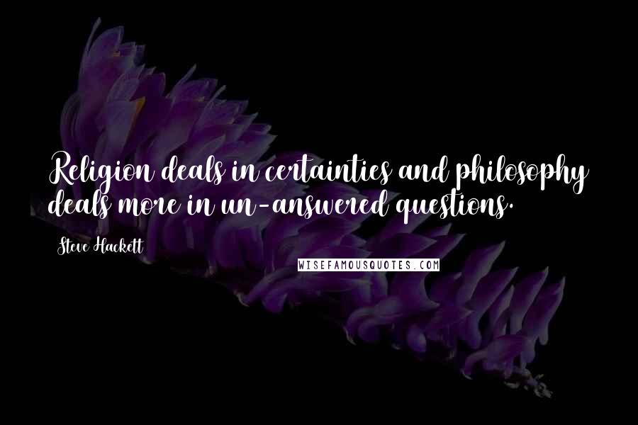 Steve Hackett Quotes: Religion deals in certainties and philosophy deals more in un-answered questions.