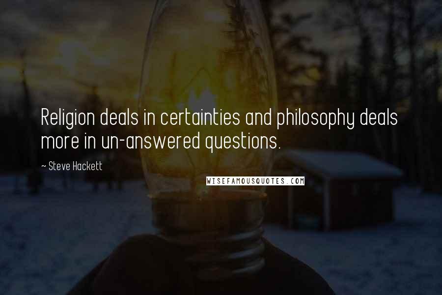 Steve Hackett Quotes: Religion deals in certainties and philosophy deals more in un-answered questions.