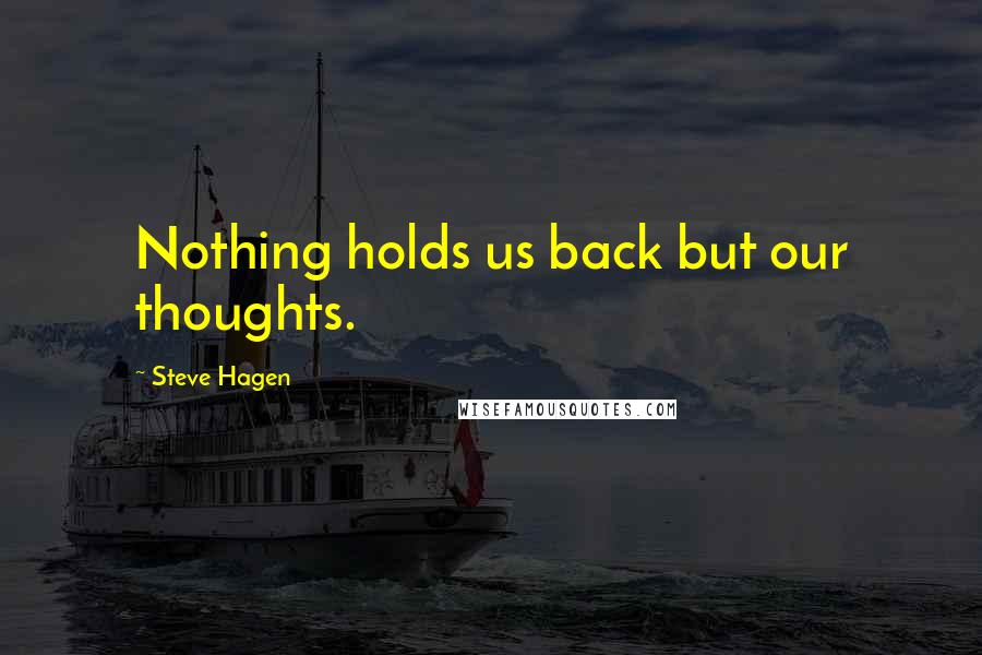 Steve Hagen Quotes: Nothing holds us back but our thoughts.