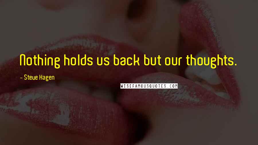 Steve Hagen Quotes: Nothing holds us back but our thoughts.
