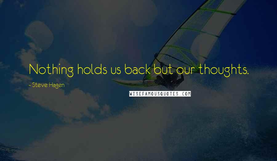 Steve Hagen Quotes: Nothing holds us back but our thoughts.