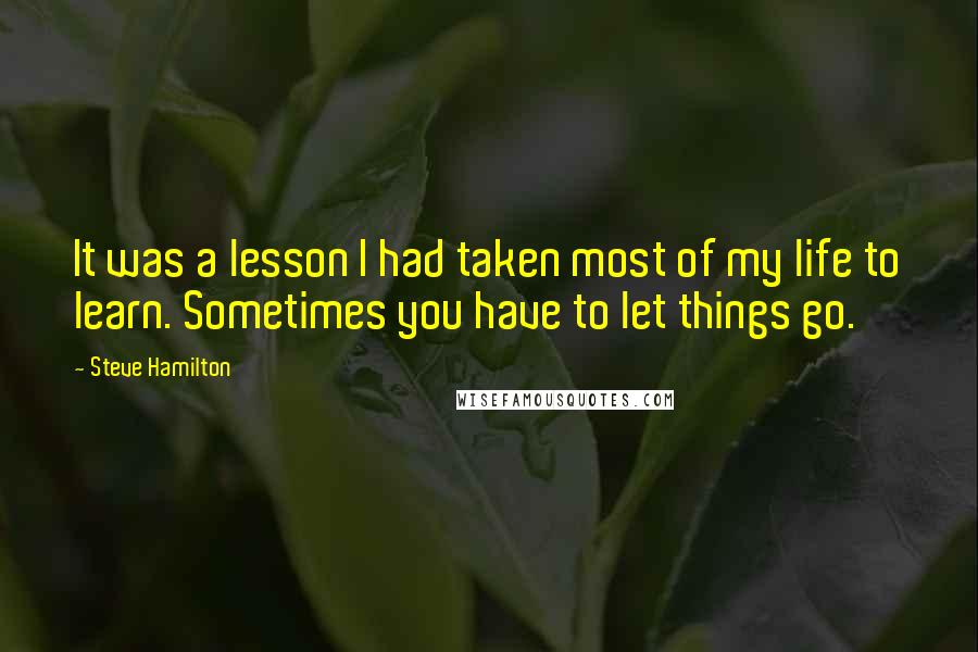 Steve Hamilton Quotes: It was a lesson I had taken most of my life to learn. Sometimes you have to let things go.