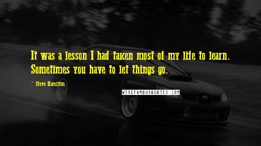 Steve Hamilton Quotes: It was a lesson I had taken most of my life to learn. Sometimes you have to let things go.