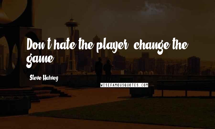 Steve Harvey Quotes: Don't hate the player; change the game