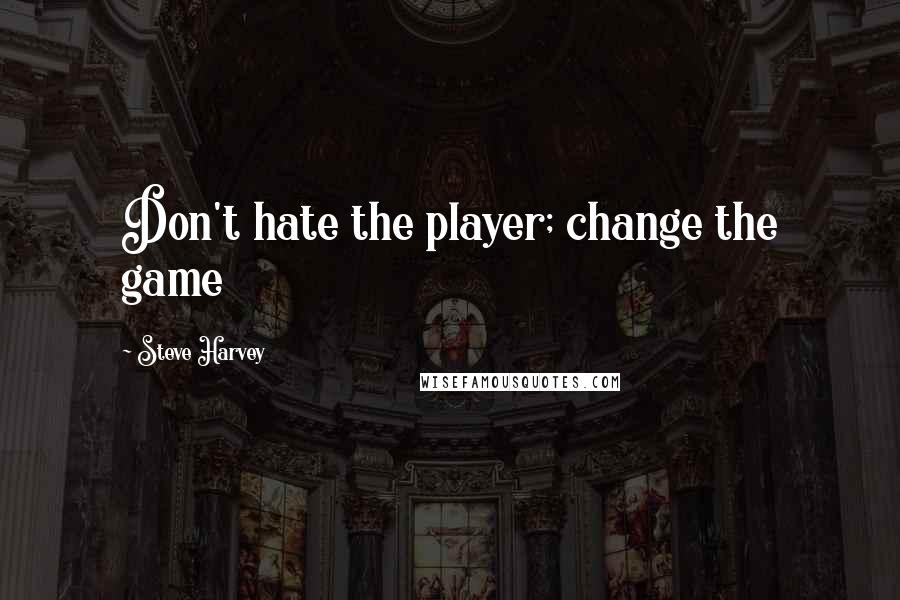 Steve Harvey Quotes: Don't hate the player; change the game