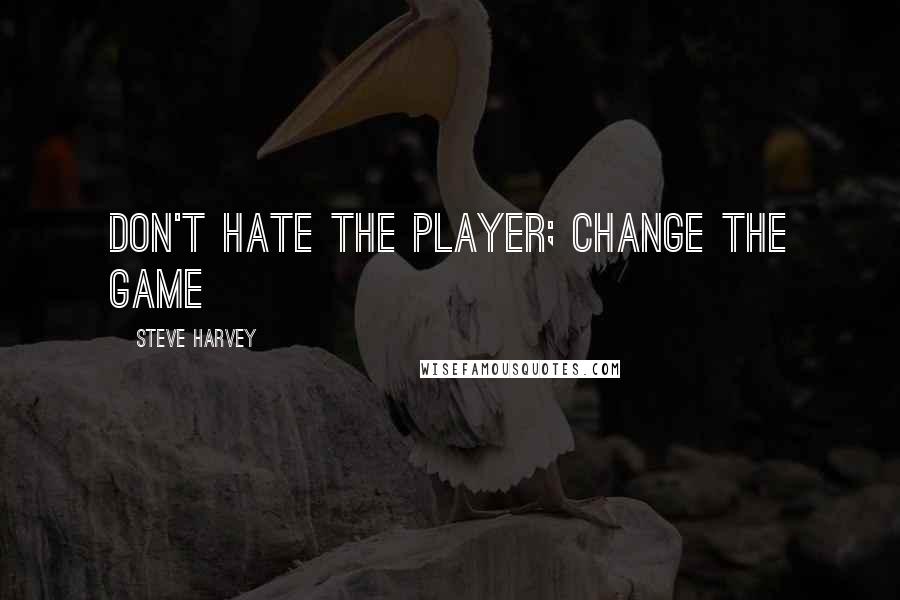 Steve Harvey Quotes: Don't hate the player; change the game