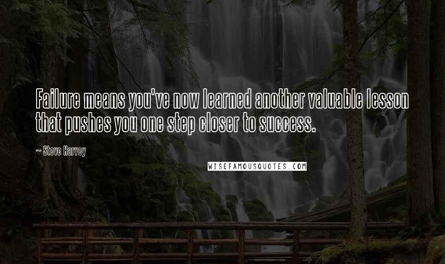 Steve Harvey Quotes: Failure means you've now learned another valuable lesson that pushes you one step closer to success.