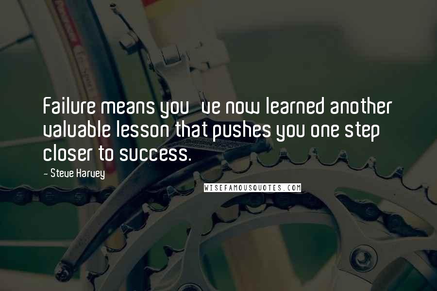 Steve Harvey Quotes: Failure means you've now learned another valuable lesson that pushes you one step closer to success.