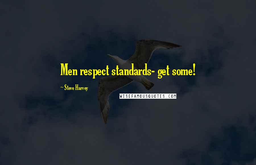 Steve Harvey Quotes: Men respect standards- get some!