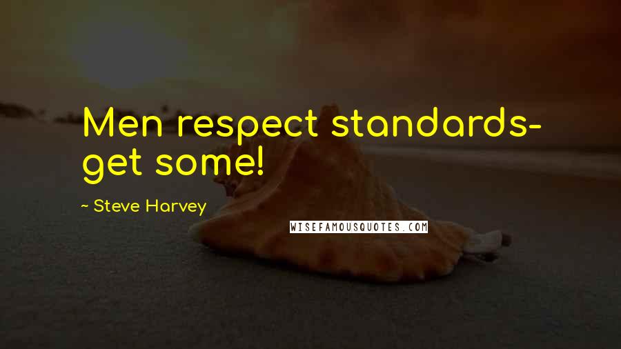 Steve Harvey Quotes: Men respect standards- get some!