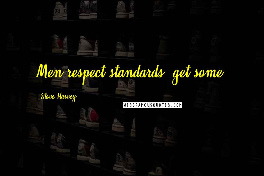 Steve Harvey Quotes: Men respect standards- get some!