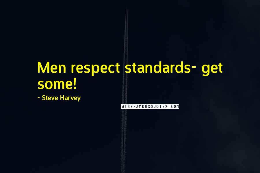 Steve Harvey Quotes: Men respect standards- get some!